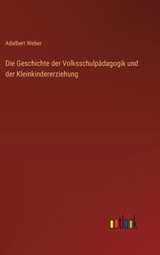 portada Die Geschichte der Volksschulpädagogik und der Kleinkindererziehung (en Alemán)