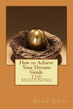 portada How to Achieve Your Dreams Guide: The Beginning (en Inglés)