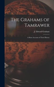 portada The Grahams of Tamrawer: a Short Account of Their History (en Inglés)