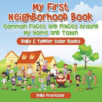portada My First Neighborhood Book: Common Faces and Places Around My Home and Town - Baby & Toddler Color Books (en Inglés)
