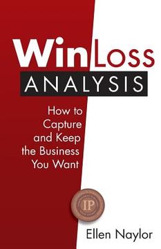 portada Win/Loss Analysis: How to Capture and Keep the Business You Want