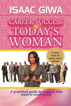 portada Career Success For Today's Woman: A Practical Guide For Women Who Want To Excel In Life