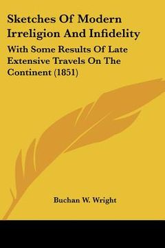 portada sketches of modern irreligion and infidelity: with some results of late extensive travels on the continent (1851) (en Inglés)