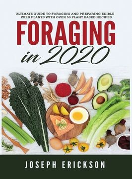 portada Foraging in 2020: The Ultimate Guide to Foraging and Preparing Edible Wild Plants With Over 50 Plant Based Recipes