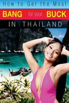 portada How to Get the Most Bang for Your Buck in Thailand (en Inglés)