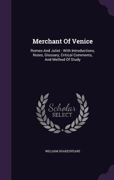 portada Merchant Of Venice: Romeo And Juliet: With Introductions, Notes, Glossary, Critical Comments, And Method Of Study (in English)