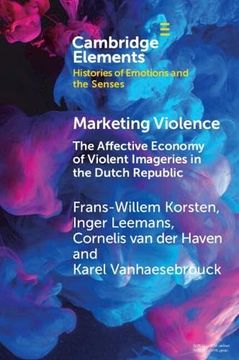 portada Marketing Violence: The Affective Economy of Violent Imageries in the Dutch Republic (Elements in Histories of Emotions and the Senses) (en Inglés)