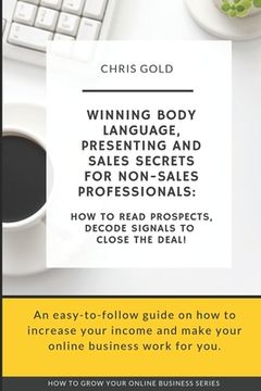 portada Winning Body Language, Presenting and Sales Secrets for Non-Sales Professionals: : How to Read Prospects, Decode Signals to Close the Deal! (en Inglés)
