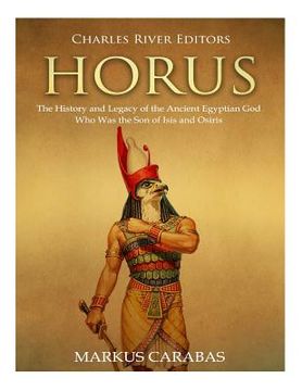 portada Horus: The History and Legacy of the Ancient Egyptian God Who Was the Son of Isis and Osiris