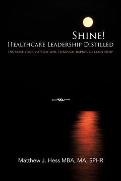 portada shine! healthcare leadership distilled: increase your bottom-line through improved leadership