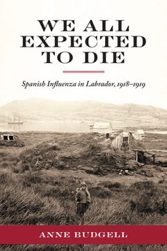 portada We All Expected to Die: Spanish Influenza in Labrador, 1918-1919 (en Inglés)