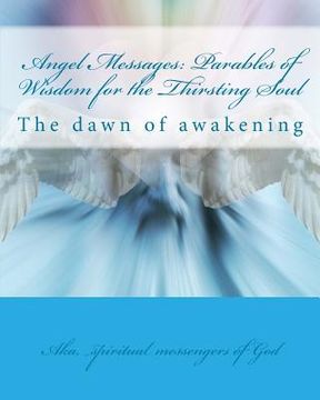 portada Angel Messages: Parables of Wisdom for the Thirsting Soul: The Dawn of Awakening