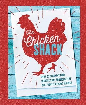 portada The Chicken Shack: Over 65 Cluckin' Good Recipes That Showcase the Best Ways to Enjoy Chicken