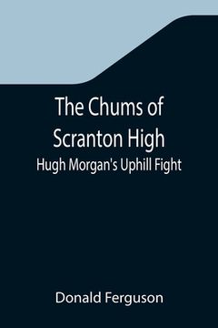 portada The Chums of Scranton High; Hugh Morgan's Uphill Fight (en Inglés)