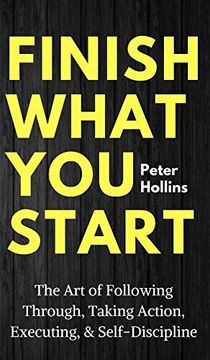 portada Finish What you Start: The art of Following Through, Taking Action, Executing, & Self-Discipline (en Inglés)
