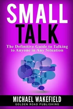 portada Small Talk: The Definitive Guide to Talking to Anyone in Any Situation (en Inglés)