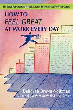 portada how to feel great at work every day: six steps for creating a high-energy success plan for your career (in English)