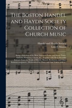 portada The Boston Handel and Haydn Society Collection of Church Music: Being a Selection of the Most Approved Psalm and Hymn Tunes, Anthems, Sentences, Chant