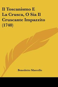 portada Il Toscanismo E La Crusca, O Sia Il Cruscante Impazzito (1740) (en Italiano)
