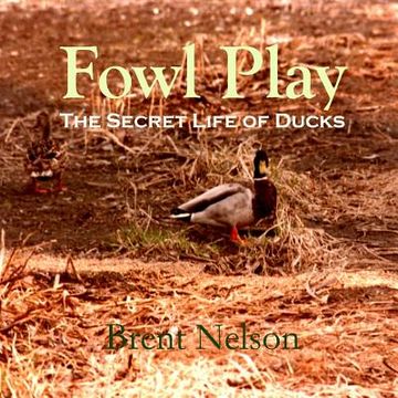 portada Fowl Play: The Secret Life of Ducks (en Inglés)