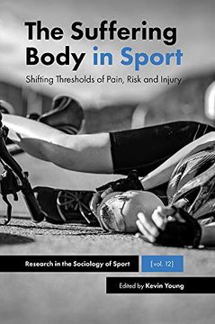 portada The Suffering Body in Sport: Shifting Thresholds of Pain, Risk and Injury (Research in the Sociology of Sport) (en Inglés)
