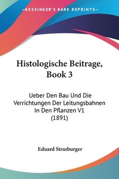 portada Histologische Beitrage, Book 3: Ueber Den Bau Und Die Verrichtungen Der Leitungsbahnen In Den Pflanzen V1 (1891) (en Alemán)