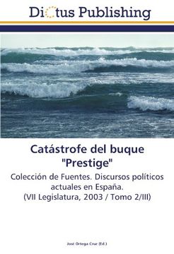 portada Catástrofe del buque "Prestige": Colección de Fuentes. Discursos políticos actuales en España.  (VII Legislatura, 2003 / Tomo 2/III)