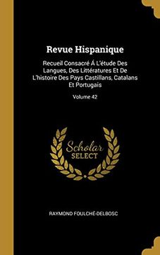 portada Revue Hispanique: Recueil Consacré Á l'Étude Des Langues, Des Littératures Et de l'Histoire Des Pays Castillans, Catalans Et Portugais; Volume 42 (en Francés)
