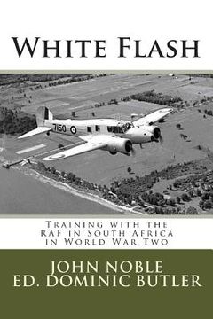 portada White Flash: Training with the RAF in South Africa in World War Two (en Inglés)