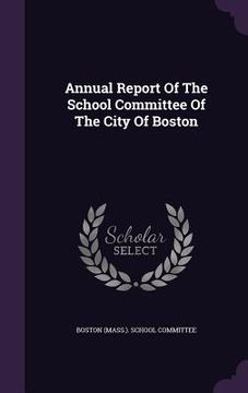 portada Annual Report Of The School Committee Of The City Of Boston (en Inglés)