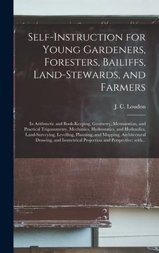 portada Self-instruction for Young Gardeners, Foresters, Bailiffs, Land-stewards, and Farmers; in Arithmetic and Book-keeping, Geometry, Mensuration, and Prac (in English)