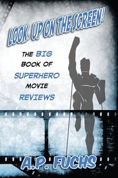 portada Look, Up on the Screen! the Big Book of Superhero Movie Reviews (in English)