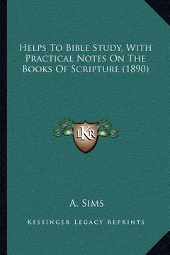 portada helps to bible study, with practical notes on the books of scripture (1890) (en Inglés)