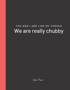 portada You and I are like my cheeks We are really chubby: For Best Friends Forever