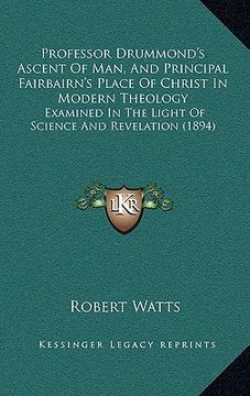 portada professor drummond's ascent of man, and principal fairbairn's place of christ in modern theology: examined in the light of science and revelation (189 (en Inglés)