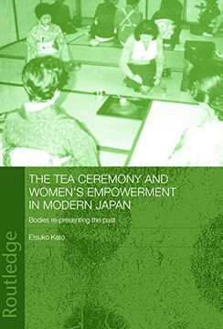 portada The tea Ceremony and Women's Empowerment in Modern Japan: Bodies Re-Presenting the Past (en Inglés)