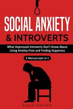 portada Social Anxiety and Introverts: What Depressed Introverts Don't Know About Living Anxiety Free and Finding Happiness (2 Manuscripts in 1) (en Inglés)