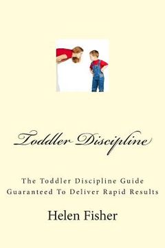 portada Toddler Discipline: The Toddler Discipline Guide Guaranteed To Deliver Rapid Results (en Inglés)