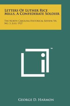 portada letters of luther rice mills, a confederate soldier: the north carolina historical review, v4, no. 3, july, 1927 (in English)