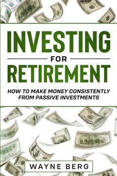 portada Investing for Beginners: Investing for Retirement - how to Make Money Consistently From Passive Investments (en Inglés)