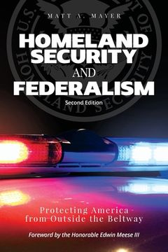 portada Homeland Security and Federalism: Protecting America from Outside the Beltway (in English)