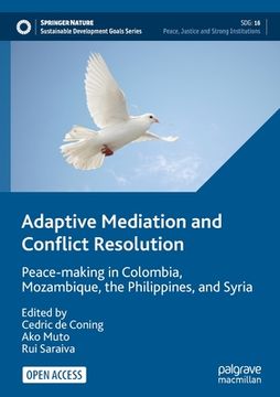 portada Adaptive Mediation and Conflict Resolution: Peace-Making in Colombia, Mozambique, the Philippines, and Syria (en Inglés)