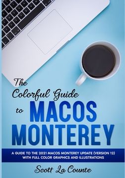 portada The Colorful Guide to MacOS Monterey: A Guide to the 2021 MacOS Monterey Update (Version 12) with Full Color Graphics and Illustrations (en Inglés)