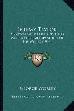 portada jeremy taylor: a sketch of his life and times, with a popular exposition of his works (1904) (en Inglés)