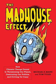 portada The Madhouse Effect: How Climate Change Denial is Threatening our Planet, Destroying our Politics, and Driving us Crazy 