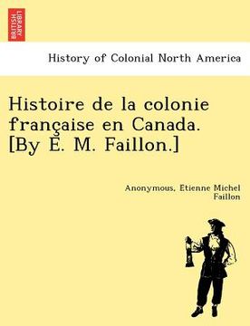 portada Histoire de la colonie française en Canada. [By E. M. Faillon.] (en Francés)