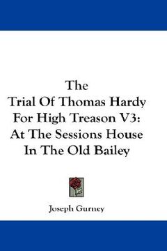 portada the trial of thomas hardy for high treason v3: at the sessions house in the old bailey
