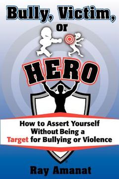 portada bully, victim, or hero? how to assert yourself without being a target for bullying or violence. (en Inglés)