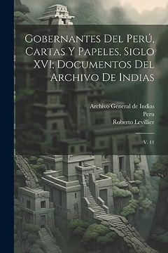 portada Gobernantes del Perú, Cartas y Papeles, Siglo Xvi; Documentos del Archivo de Indias: V. 11 (in Spanish)