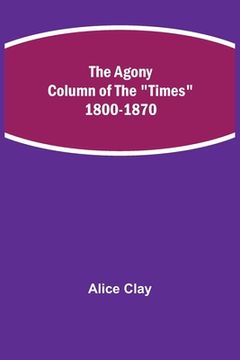 portada The Agony Column of the Times 1800-1870 (en Inglés)